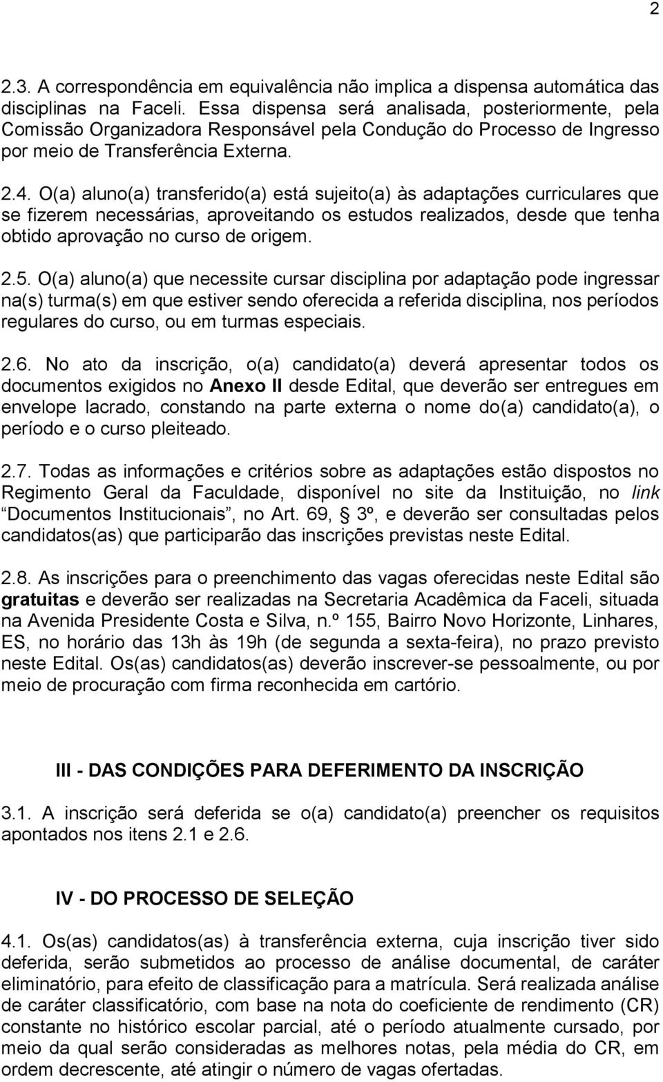 O(a) aluno(a) transferido(a) está sujeito(a) às adaptações curriculares que se fizerem necessárias, aproveitando os estudos realizados, desde que tenha obtido aprovação no curso de origem. 2.5.