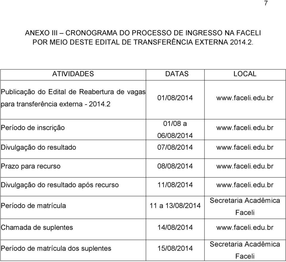 br Período de inscrição 01/08 a www.faceli.edu.br 06/08/2014 Divulgação do resultado 07/08/2014 www.faceli.edu.br Prazo para recurso 08/08/2014 www.faceli.edu.br Divulgação do resultado após recurso 11/08/2014 www.