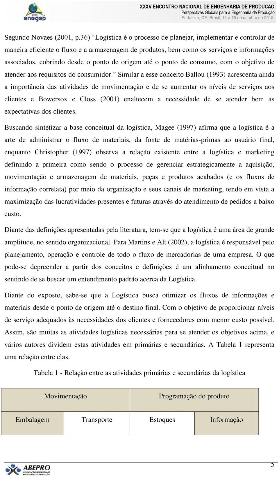 origem até o ponto de consumo, com o objetivo de atender aos requisitos do consumidor.