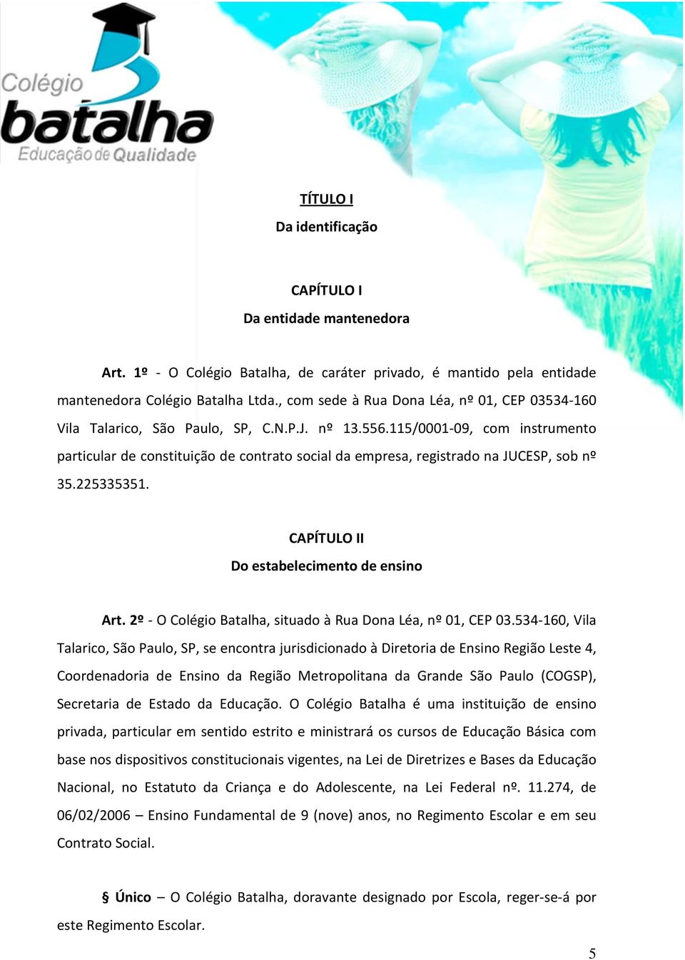 115/0001-09, com instrumento particular de constituição de contrato social da empresa, registrado na JUCESP, sob nº 35.225335351. CAPÍTULO II Do estabelecimento de ensino Art.