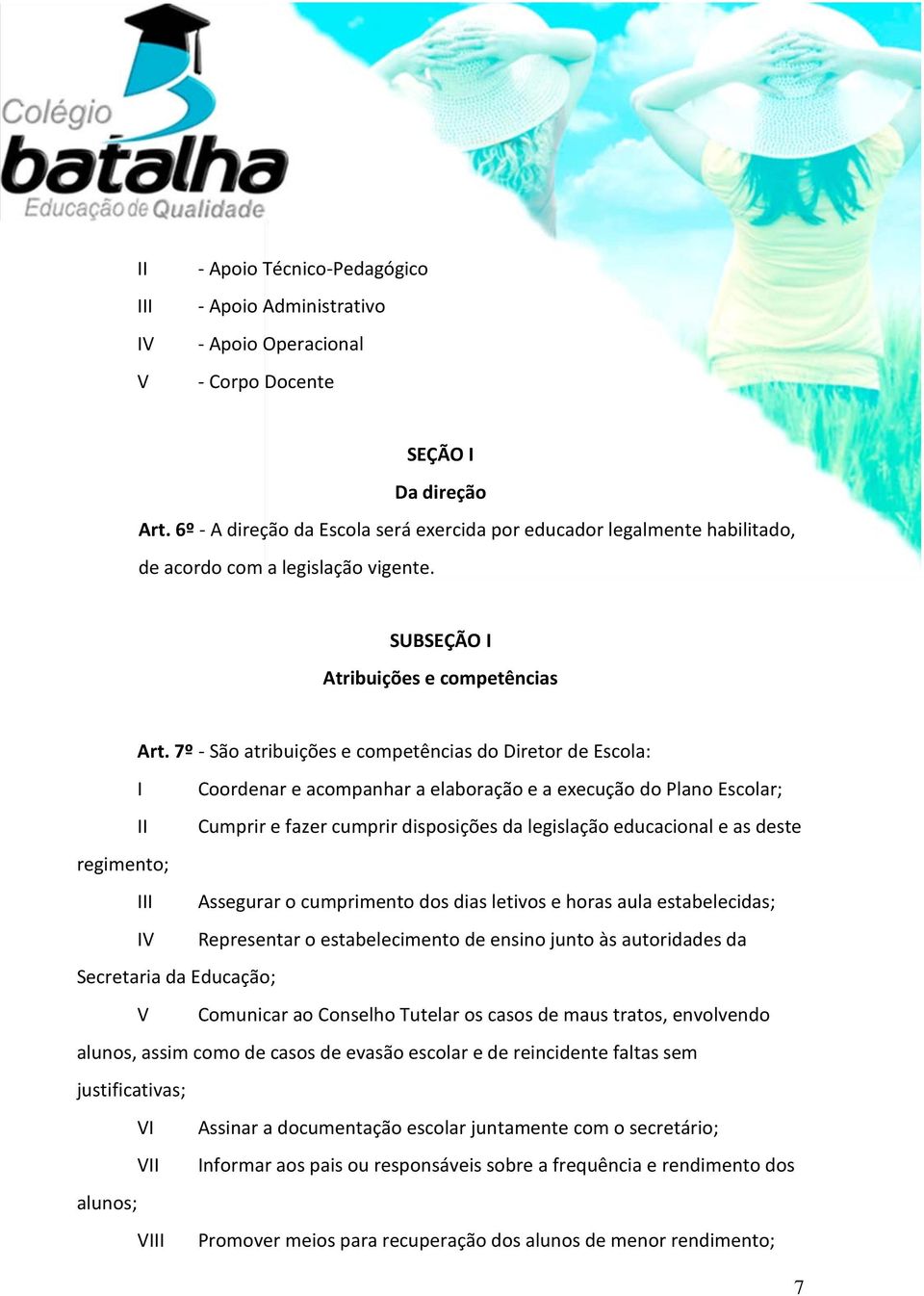 7º - São atribuições e competências do Diretor de Escola: I Coordenar e acompanhar a elaboração e a execução do Plano Escolar; II Cumprir e fazer cumprir disposições da legislação educacional e as