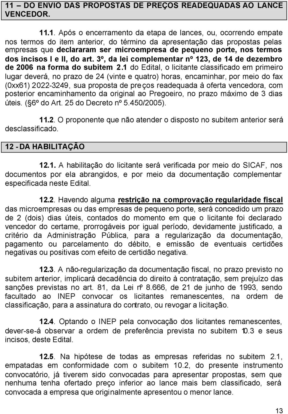 1 do Edital, o licitante classificado em primeiro lugar deverá, no prazo de 24 (vinte e quatro) horas, encaminhar, por meio do fax (0xx61) 2022-3249, sua proposta de preços readequada à oferta