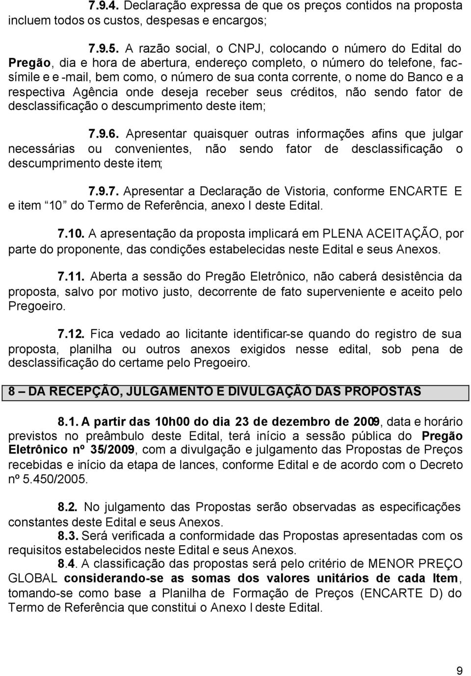 do Banco e a respectiva Agência onde deseja receber seus créditos, não sendo fator de desclassificação o descumprimento deste item; 7.9.6.