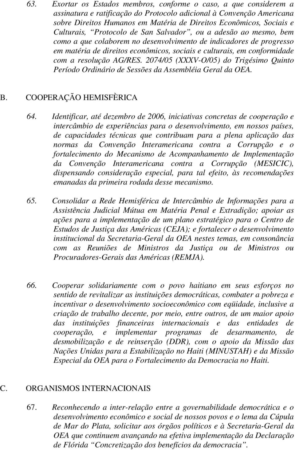 em conformidade com a resolução AG/RES. 2074/05 (XXXV-O/05) do Trigésimo Quinto Período Ordinário de Sessões da Assembléia Geral da OEA. B. COOPERAÇÃO HEMISFÈRICA 64.