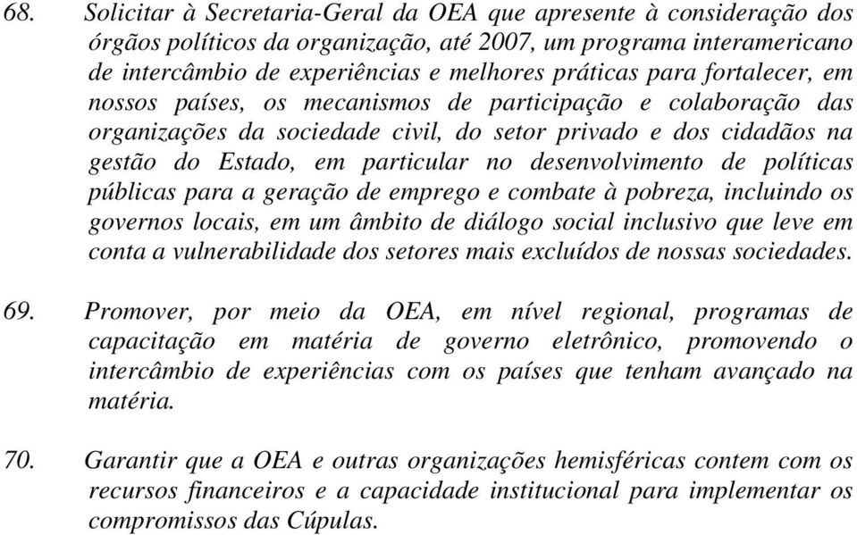 políticas públicas para a geração de emprego e combate à pobreza, incluindo os governos locais, em um âmbito de diálogo social inclusivo que leve em conta a vulnerabilidade dos setores mais excluídos