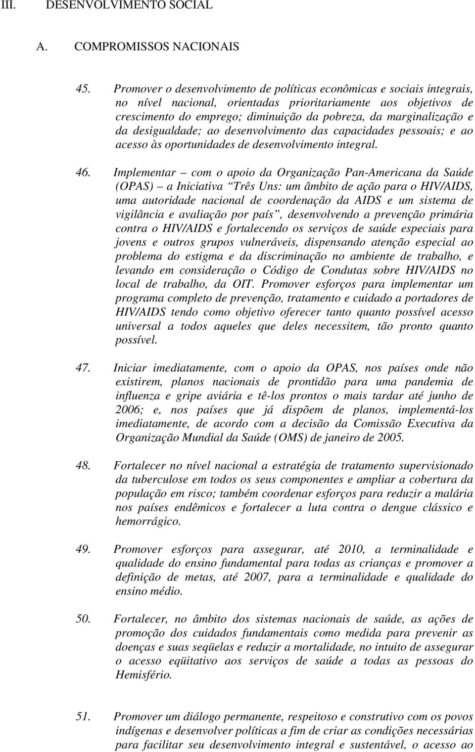 marginalização e da desigualdade; ao desenvolvimento das capacidades pessoais; e ao acesso às oportunidades de desenvolvimento integral. 46.