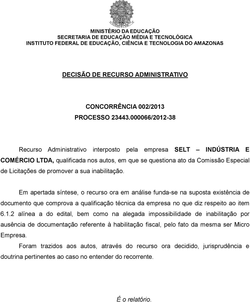 sua inabilitação. Em apertada síntese, o recurso ora em análise funda-se na suposta existência de documento que comprova a qualificação técnica da empresa no que diz respeito ao item 6.1.