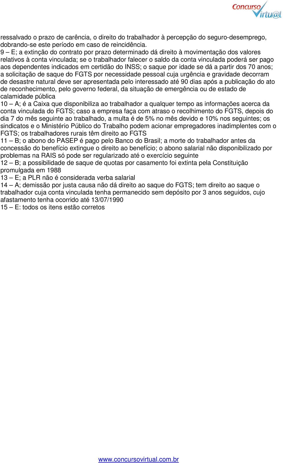 dependentes indicados em certidão do INSS; o saque por idade se dá a partir dos 70 anos; a solicitação de saque do FGTS por necessidade pessoal cuja urgência e gravidade decorram de desastre natural