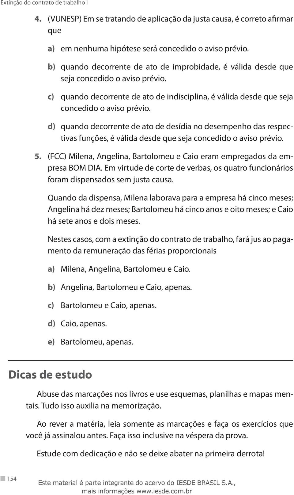 d) quando decorrente de ato de desídia no desempenho das respectivas funções, é válida desde que seja concedido o aviso prévio. 5.