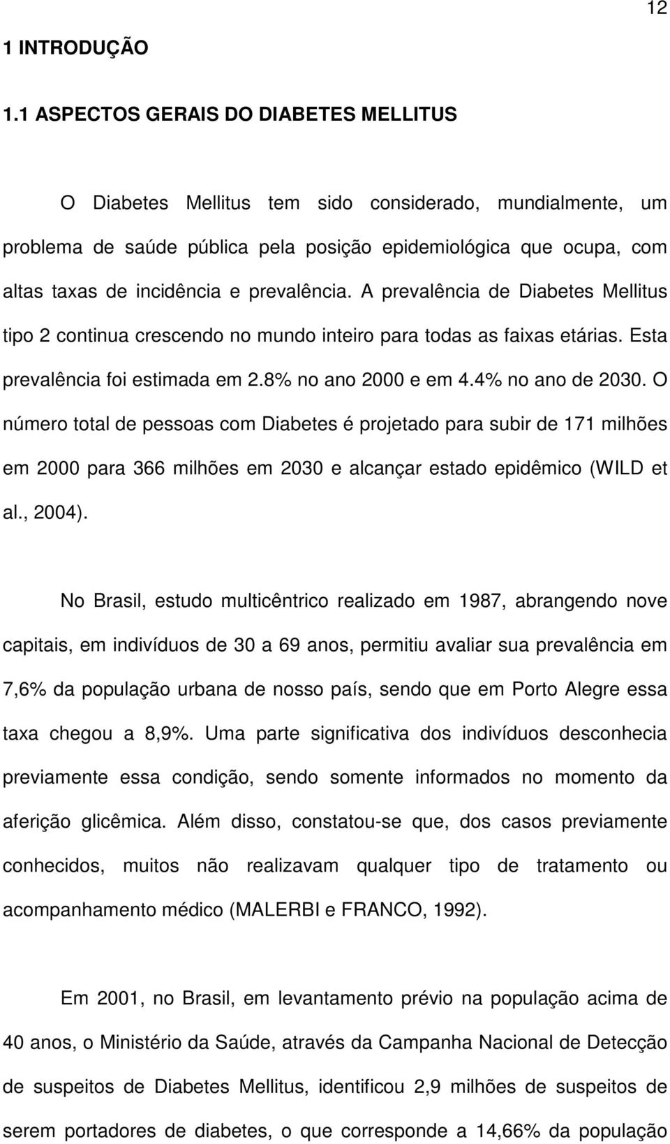 prevalência. A prevalência de Diabetes Mellitus tipo 2 continua crescendo no mundo inteiro para todas as faixas etárias. Esta prevalência foi estimada em 2.8% no ano 2000 e em 4.4% no ano de 2030.