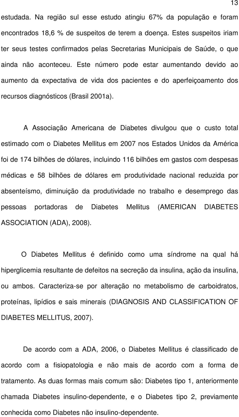 Este número pode estar aumentando devido ao aumento da expectativa de vida dos pacientes e do aperfeiçoamento dos recursos diagnósticos (Brasil 2001a).