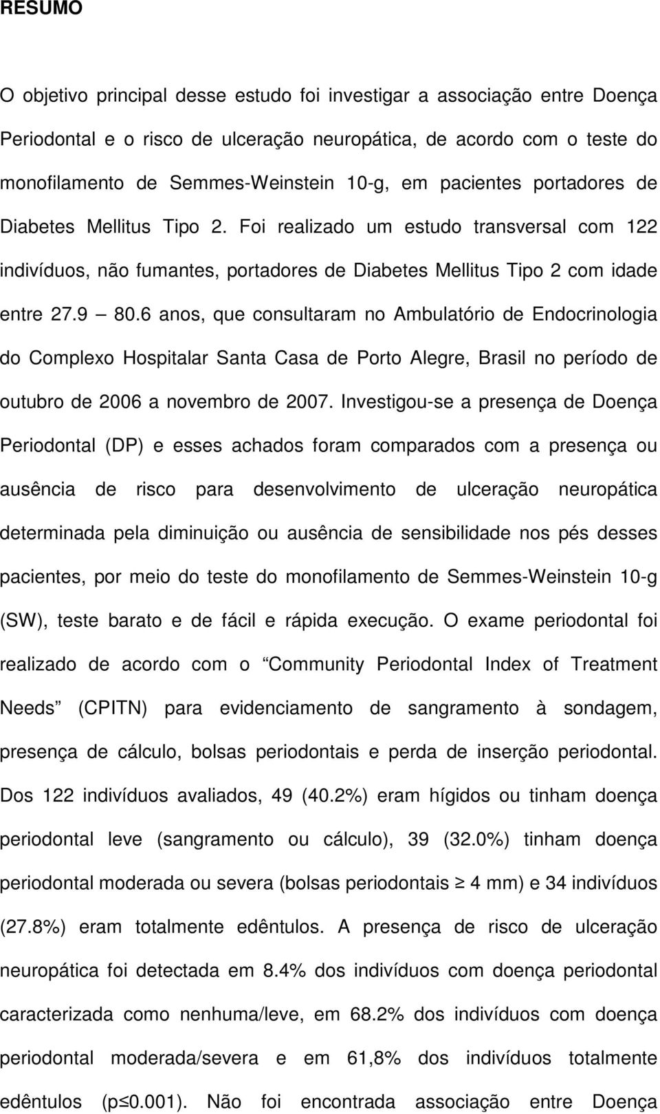 6 anos, que consultaram no Ambulatório de Endocrinologia do Complexo Hospitalar Santa Casa de Porto Alegre, Brasil no período de outubro de 2006 a novembro de 2007.