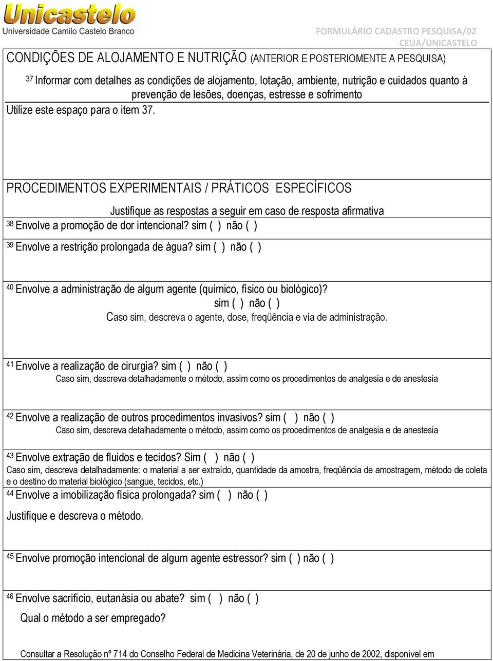 PROCEDIMENTOS EXPERIMENTAIS / PRÁTICOS ESPECÍFICOS Justifique as respostas a seguir em caso de resposta afirmativa 38 Envolve a promoção de dor intencional?