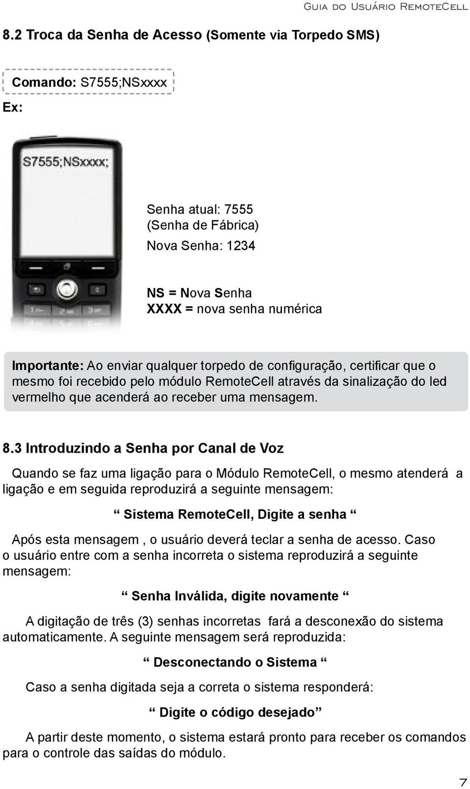 8.3 Introduzindo a Senha por Canal de Voz Quando se faz uma ligação para o Módulo RemoteCell, o mesmo atenderá a ligação e em seguida reproduzirá a seguinte mensagem: Sistema RemoteCell, Digite a