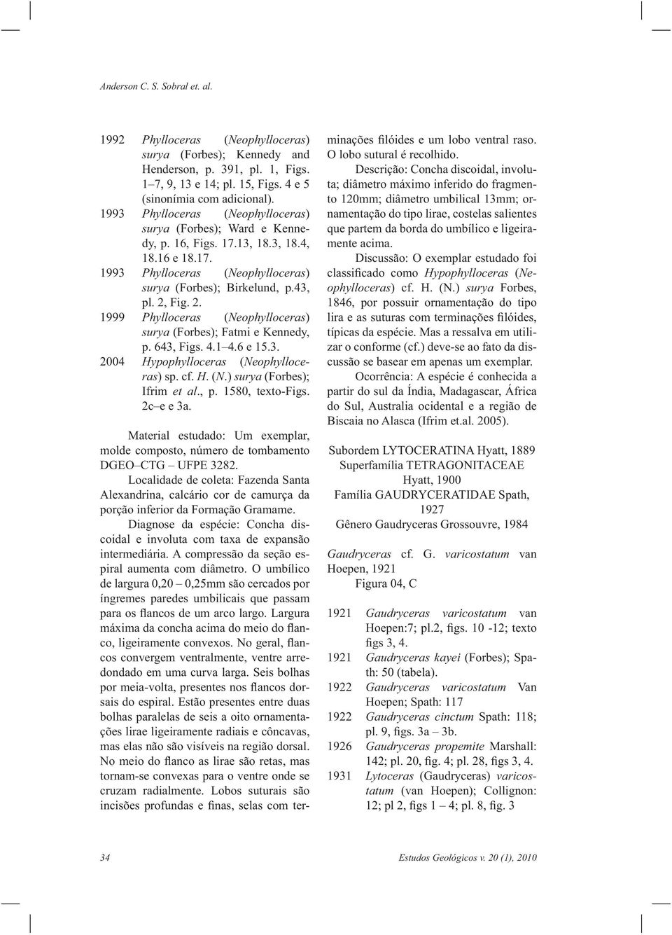 Fig. 2. 1999 Phylloceras (Neophylloceras) surya (Forbes); Fatmi e Kennedy, p. 643, Figs. 4.1 4.6 e 15.3. 2004 Hypophylloceras (Neophylloceras) sp. cf. H. (N.) surya (Forbes); Ifrim et al., p. 1580, texto-figs.