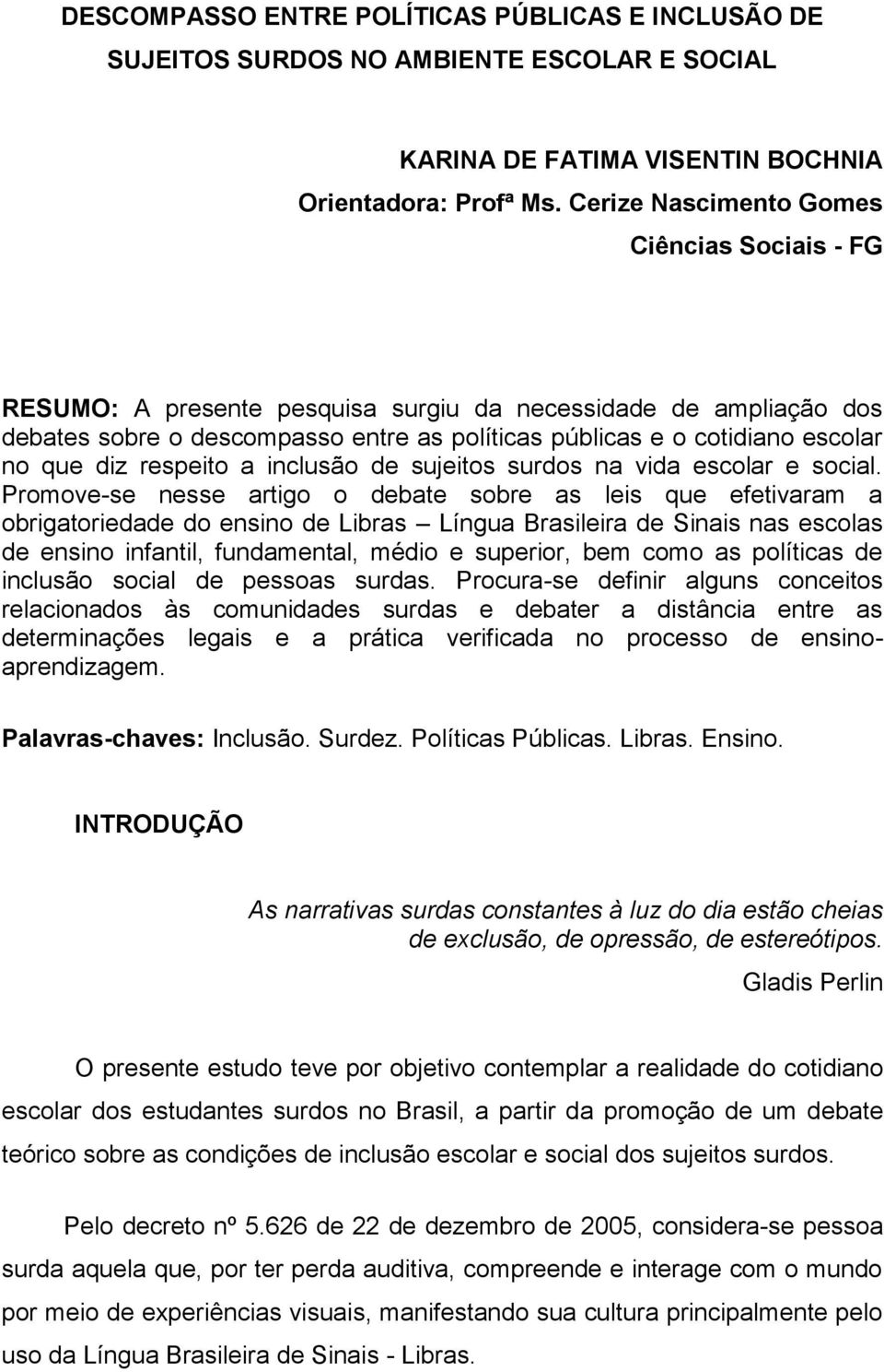 diz respeito a inclusão de sujeitos surdos na vida escolar e social.