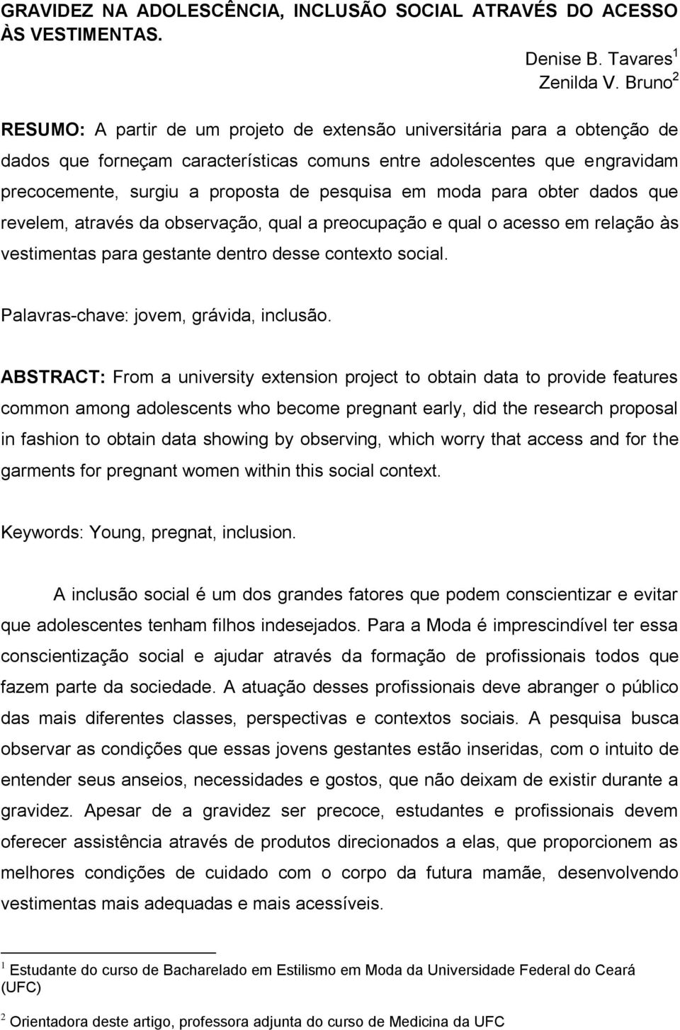 pesquisa em moda para obter dados que revelem, através da observação, qual a preocupação e qual o acesso em relação às vestimentas para gestante dentro desse contexto social.