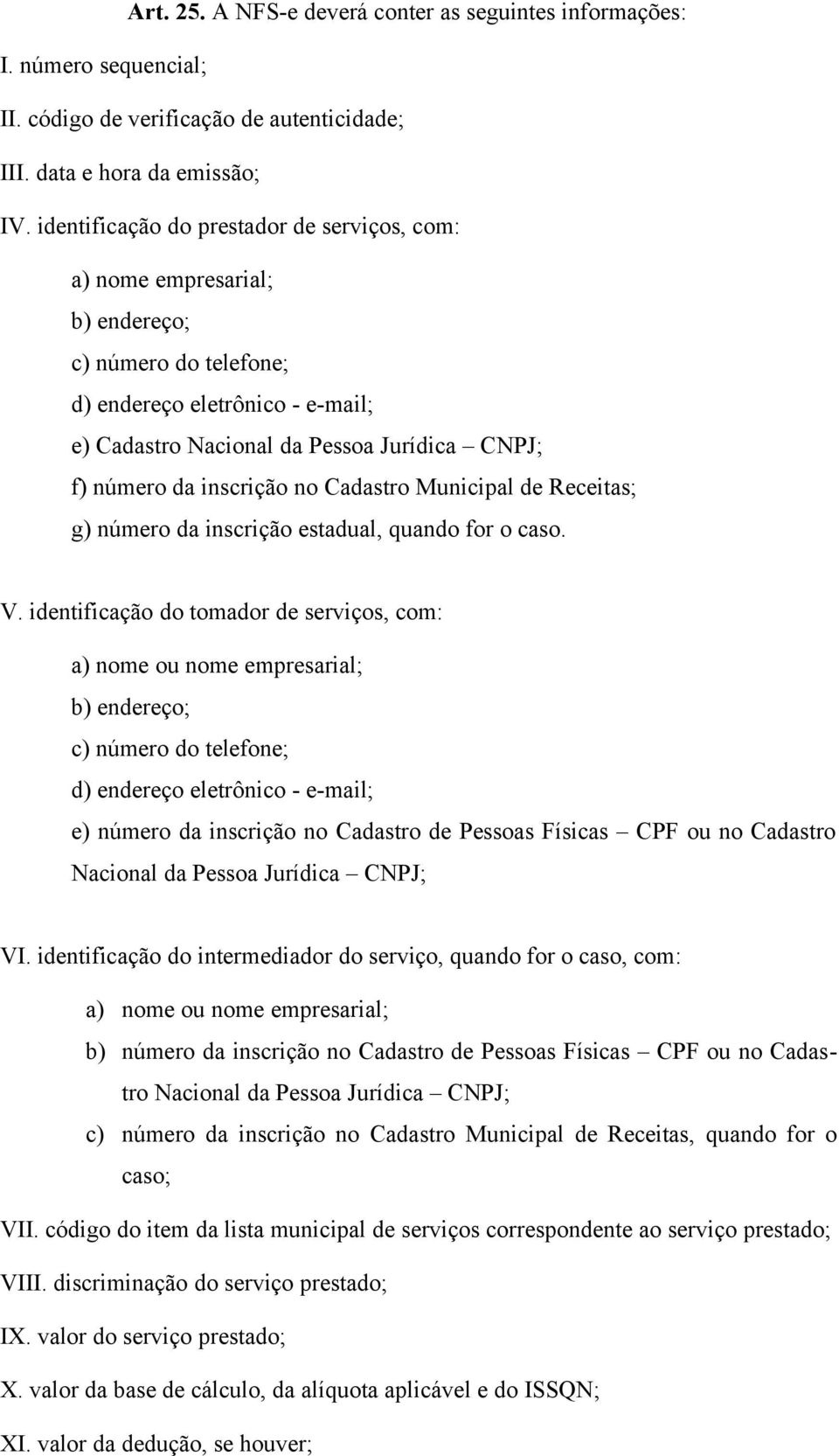 inscrição no Cadastro Municipal de Receitas; g) número da inscrição estadual, quando for o caso. V.