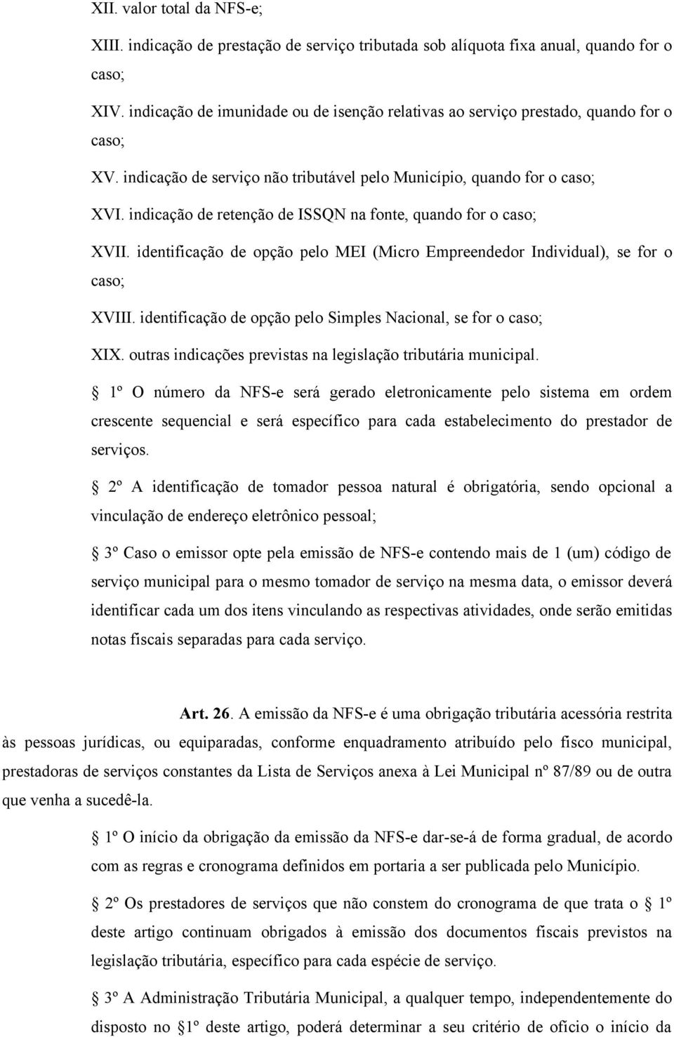 indicação de retenção de ISSQN na fonte, quando for o caso; XVII. identificação de opção pelo MEI (Micro Empreendedor Individual), se for o caso; XVIII.