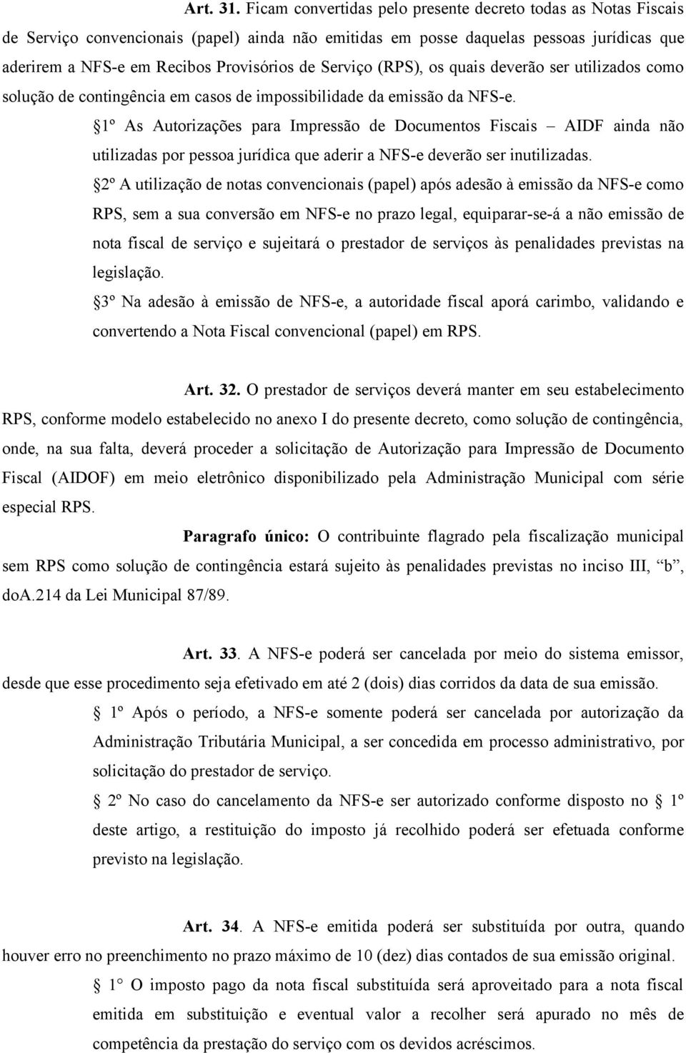 Serviço (RPS), os quais deverão ser utilizados como solução de contingência em casos de impossibilidade da emissão da NFS-e.