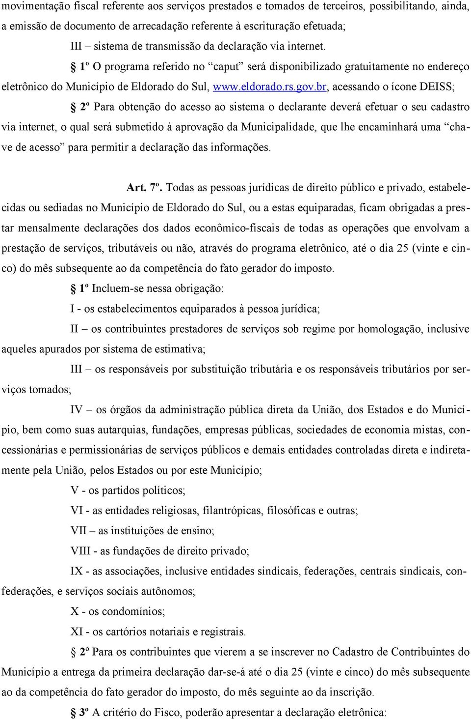 br, acessando o ícone DEISS; 2º Para obtenção do acesso ao sistema o declarante deverá efetuar o seu cadastro via internet, o qual será submetido à aprovação da Municipalidade, que lhe encaminhará