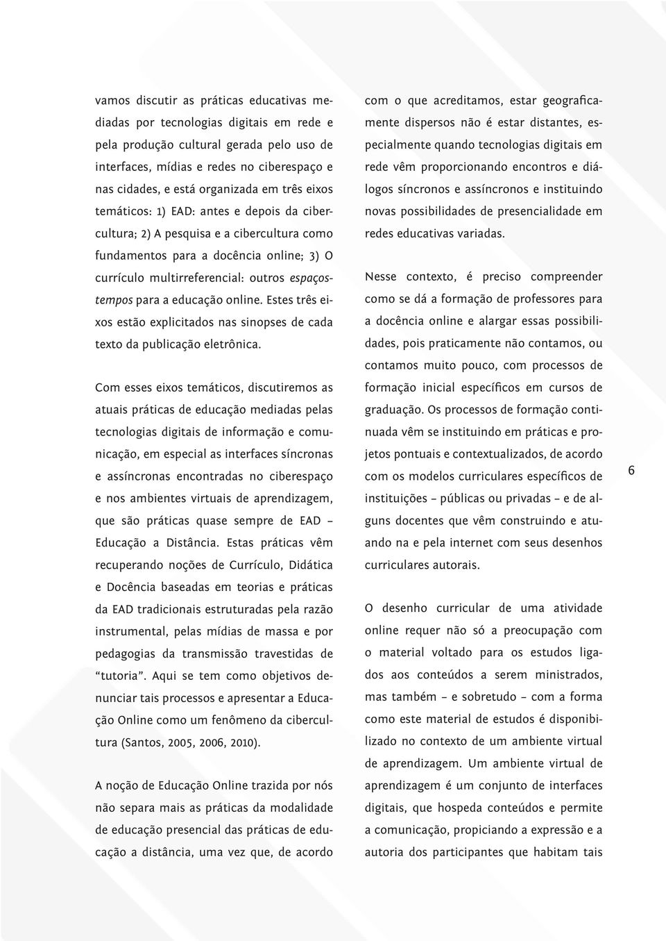 educação online. Estes três eixos estão explicitados nas sinopses de cada texto da publicação eletrônica.