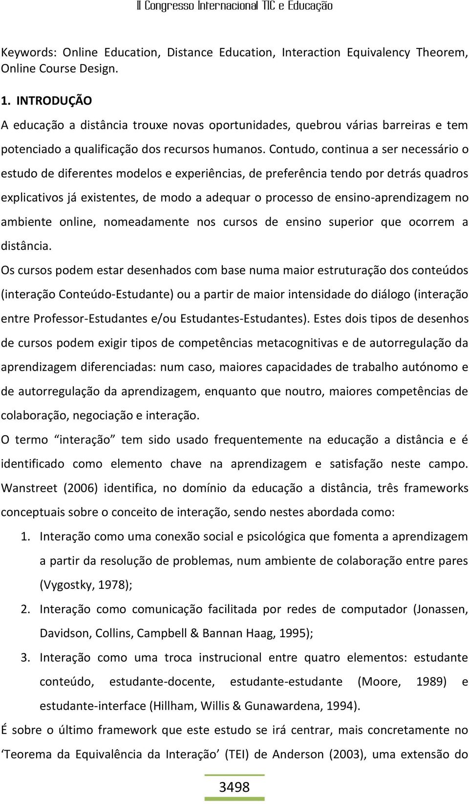 Contudo, continua a ser necessário o estudo de diferentes modelos e experiências, de preferência tendo por detrás quadros explicativos já existentes, de modo a adequar o processo de