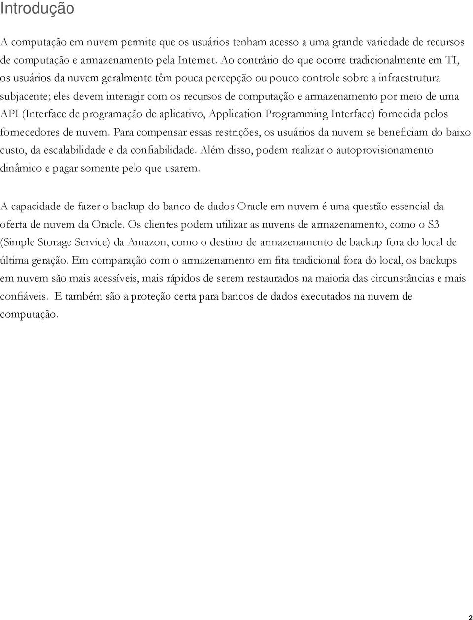 computação e armazenamento por meio de uma API (Interface de programação de aplicativo, Application Programming Interface) fornecida pelos fornecedores de nuvem.