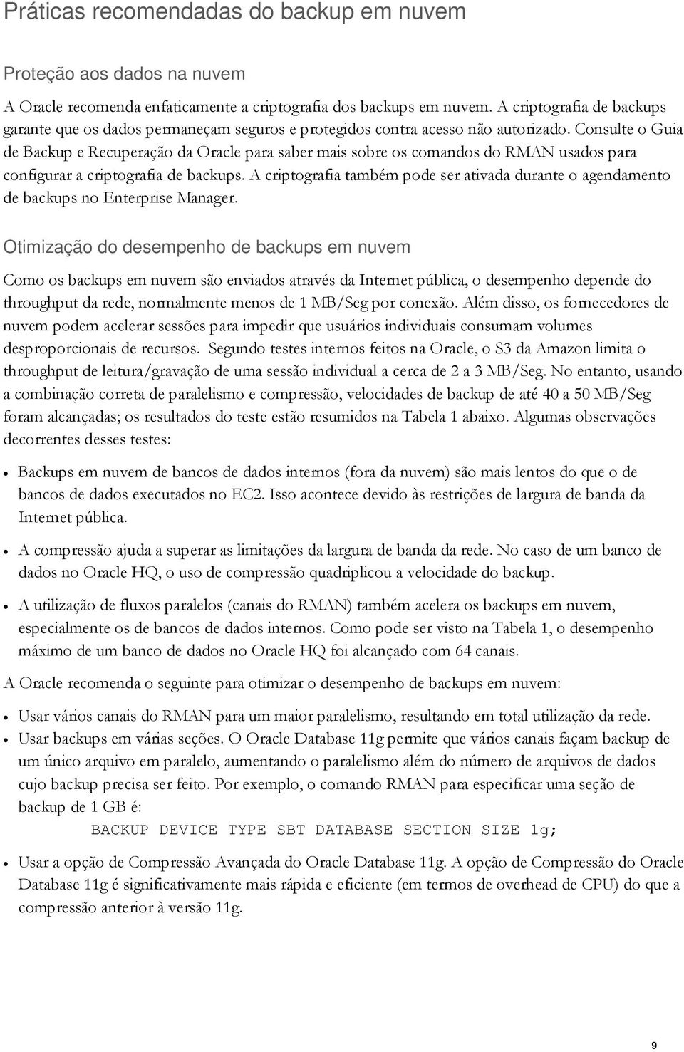 Consulte o Guia de Backup e Recuperação da Oracle para saber mais sobre os comandos do RMAN usados para configurar a criptografia de backups.