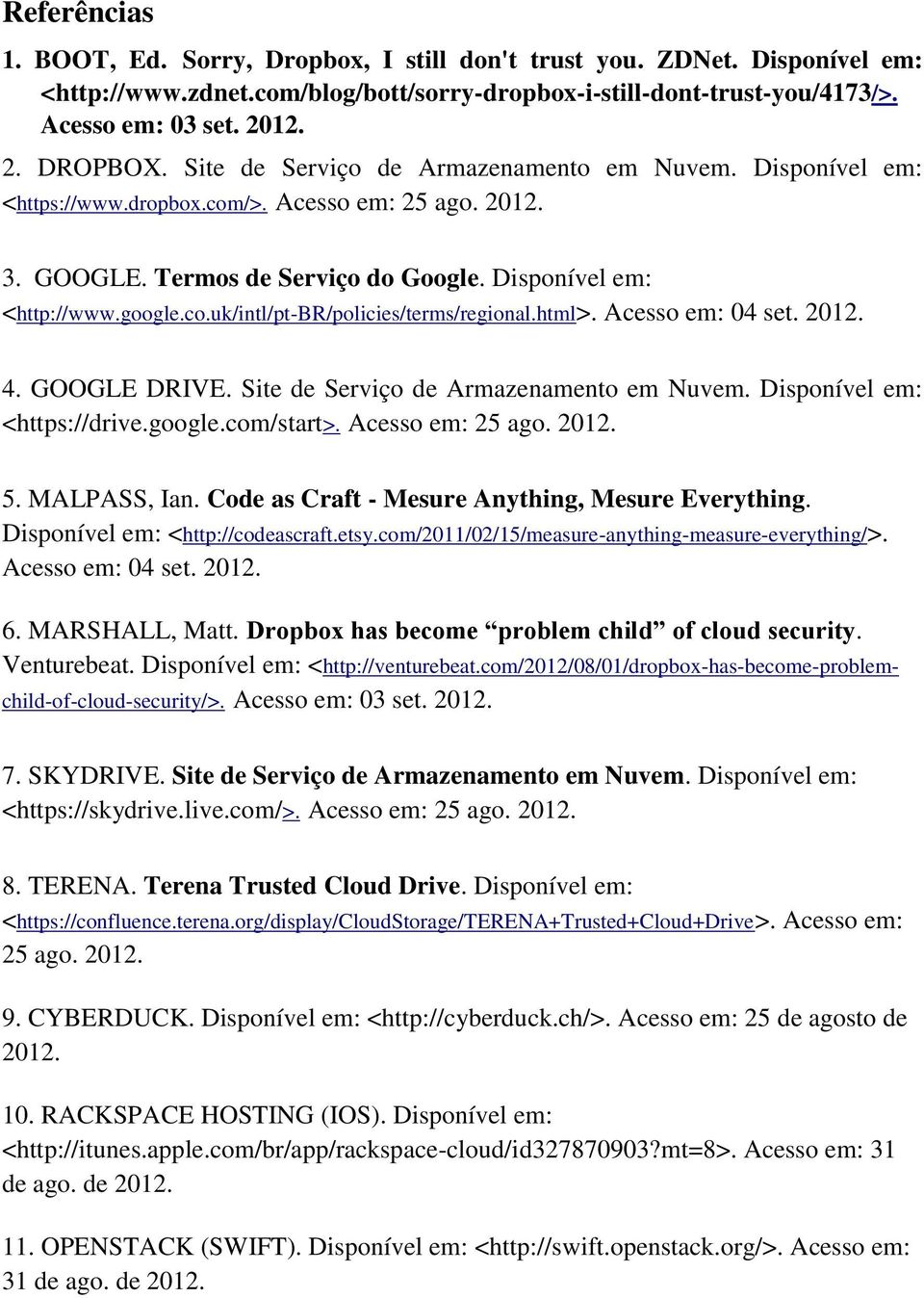 html>. Acesso em: 04 set. 2012. 4. GOOGLE DRIVE. Site de Serviço de Armazenamento em Nuvem. Disponível em: <https://drive.google.com/start>. Acesso em: 25 ago. 2012. 5. MALPASS, Ian.