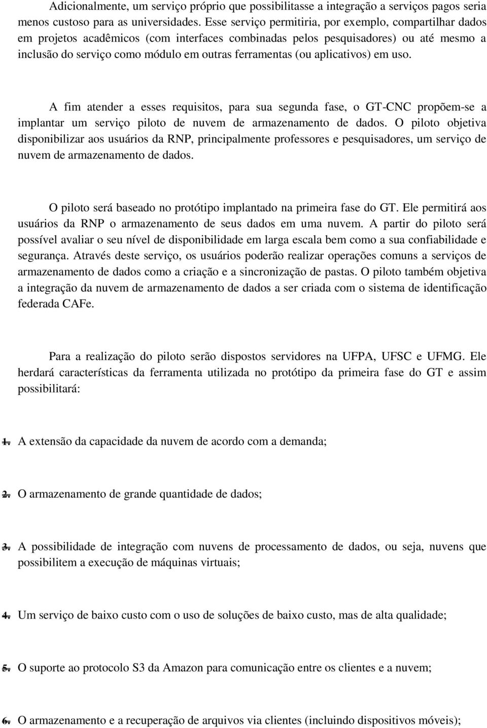 (ou aplicativos) em uso. A fim atender a esses requisitos, para sua segunda fase, o GT-CNC propõem-se a implantar um serviço piloto de nuvem de armazenamento de dados.