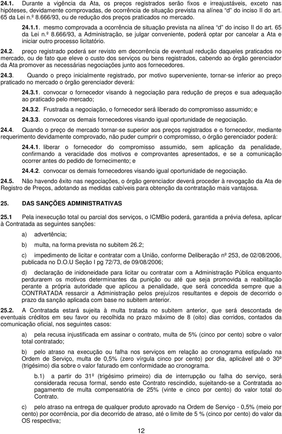 24.2. preço registrado poderá ser revisto em decorrência de eventual redução daqueles praticados no mercado, ou de fato que eleve o custo dos serviços ou bens registrados, cabendo ao órgão