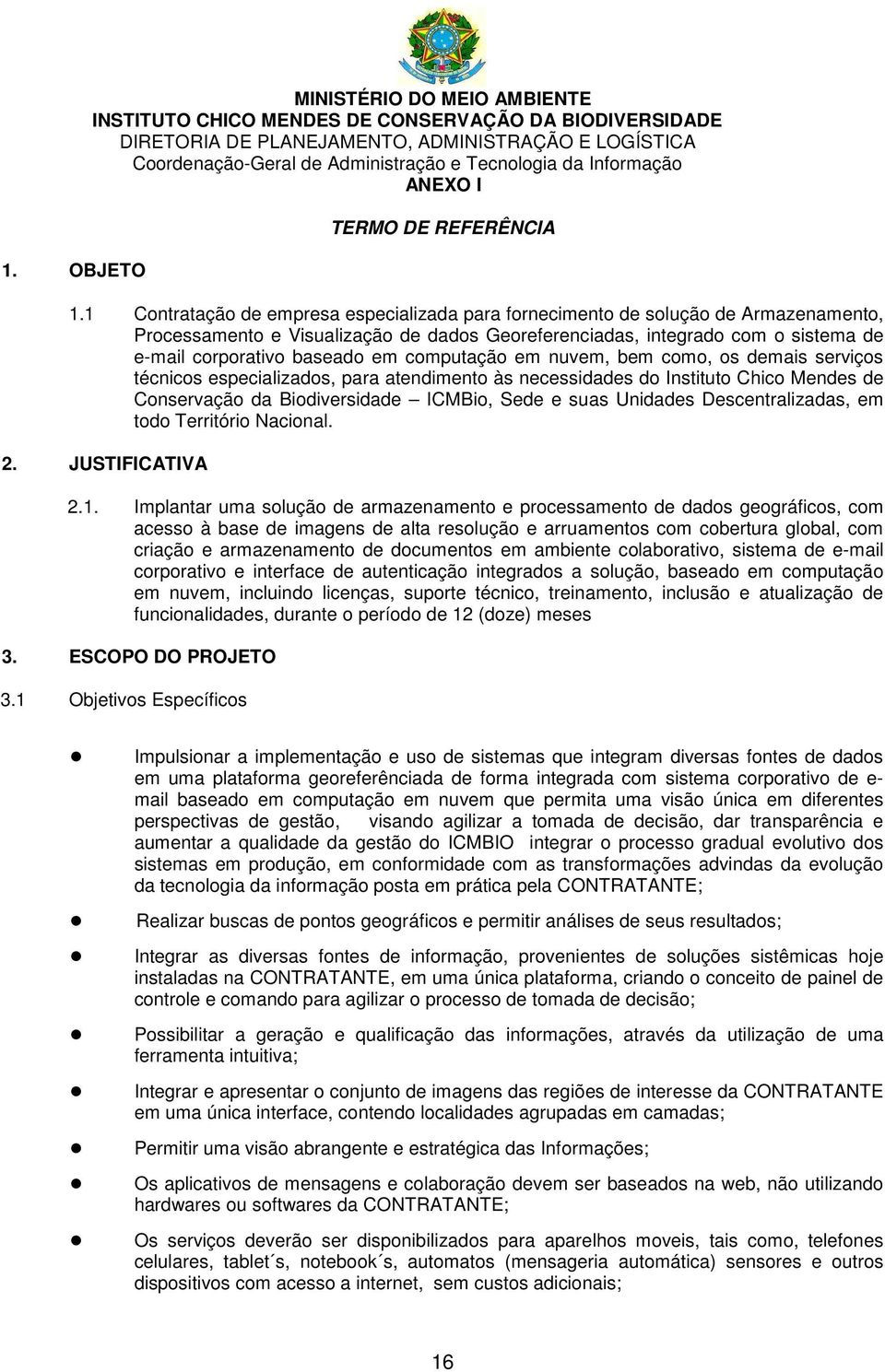 1 Contratação de empresa especializada para fornecimento de solução de Armazenamento, Processamento e Visualização de dados Georeferenciadas, integrado com o sistema de e-mail corporativo baseado em