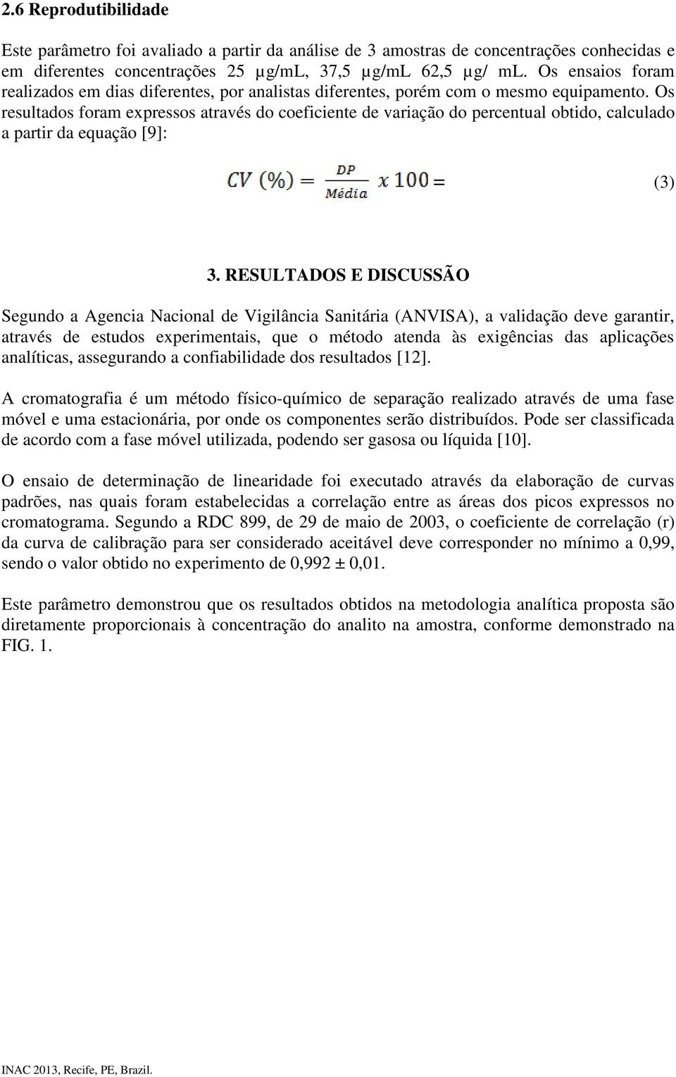 Os resultados foram expressos através do coeficiente de variação do percentual obtido, calculado a partir da equação [9]: = (3) 3.