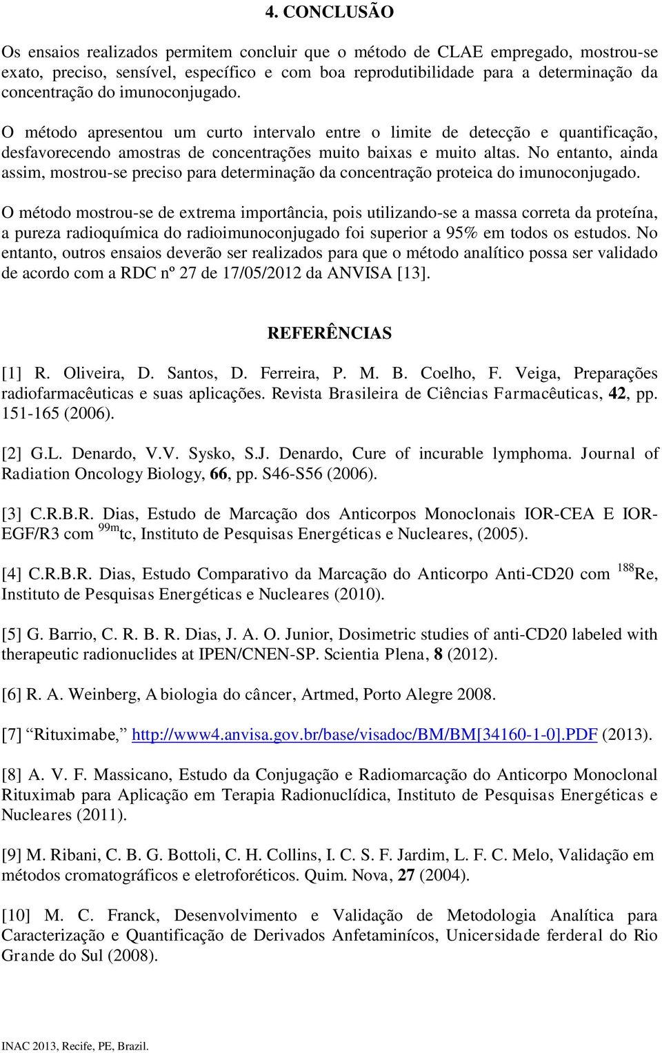 No entanto, ainda assim, mostrou-se preciso para determinação da concentração proteica do imunoconjugado.