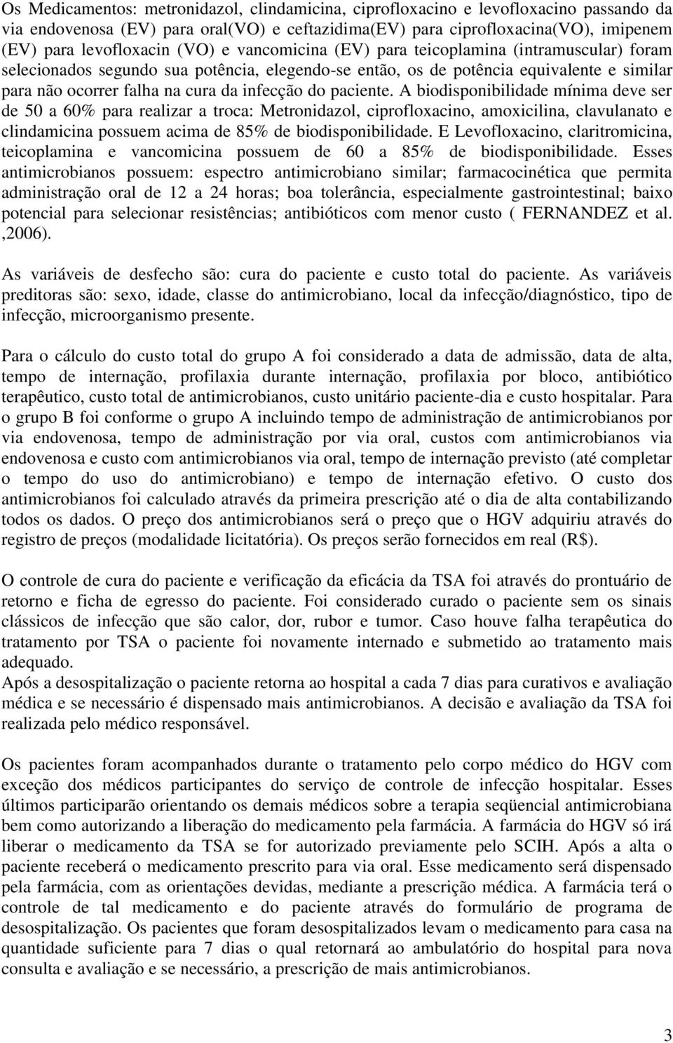 do paciente. A biodisponibilidade mínima deve ser de 50 a 60% para realizar a troca: Metronidazol, ciprofloxacino, amoxicilina, clavulanato e clindamicina possuem acima de 85% de biodisponibilidade.