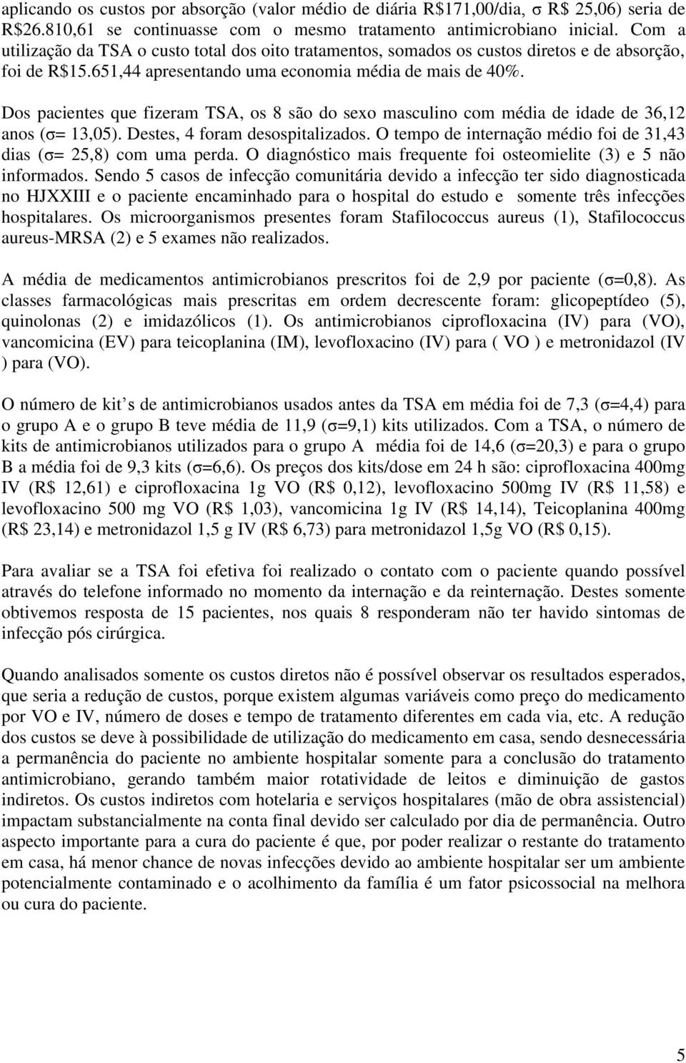 Dos pacientes que fizeram TSA, os 8 são do sexo masculino com média de idade de 36,12 anos (σ= 13,05). Destes, 4 foram desospitalizados.