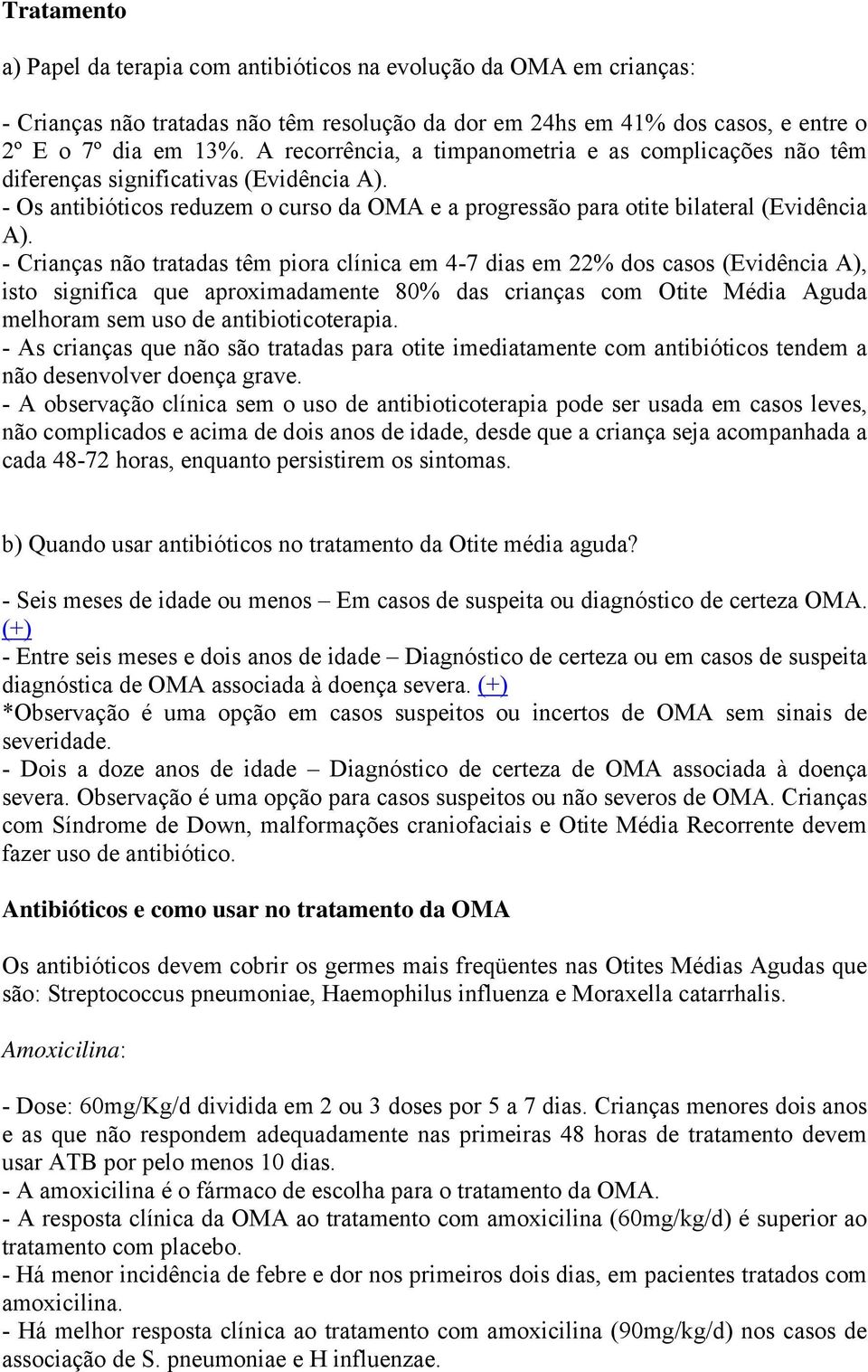 - Crianças não tratadas têm piora clínica em 4-7 dias em 22% dos casos (Evidência A), isto significa que aproximadamente 80% das crianças com Otite Média Aguda melhoram sem uso de antibioticoterapia.