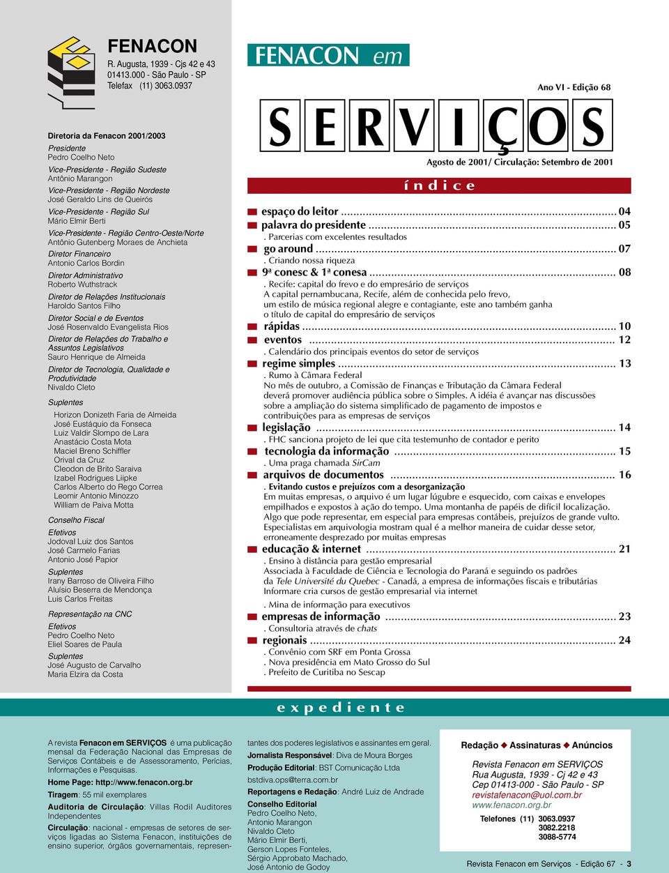 Queirós Vice-Presidente - Região Sul Mário Elmir Berti Vice-Presidente - Região Centro-Oeste/Norte Antônio Gutenberg Moraes de Anchieta Diretor Financeiro Antonio Carlos Bordin Diretor Administrativo