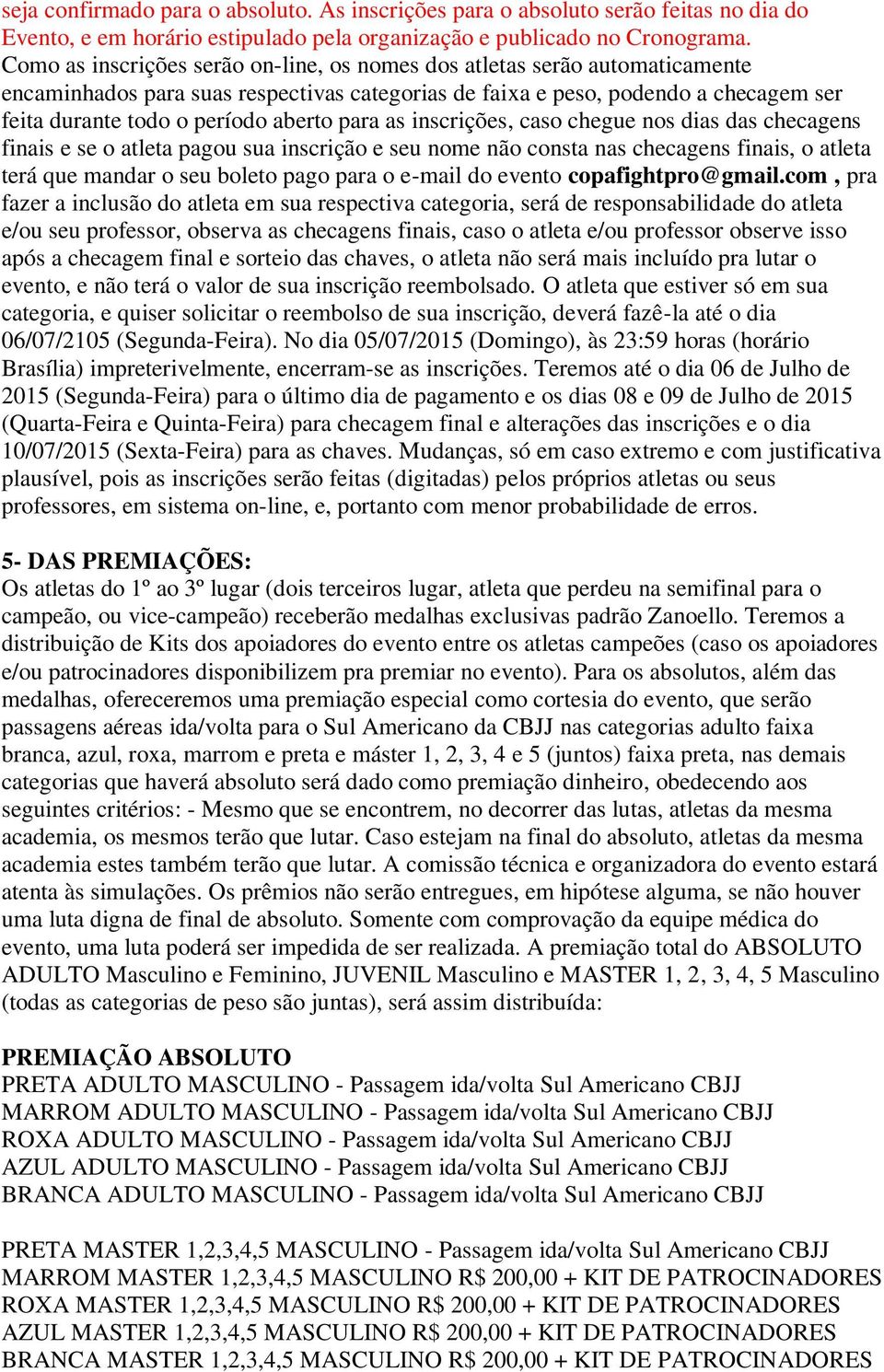 para as inscrições, caso chegue nos dias das checagens finais e se o atleta pagou sua inscrição e seu nome não consta nas checagens finais, o atleta terá que mandar o seu boleto pago para o e-mail do