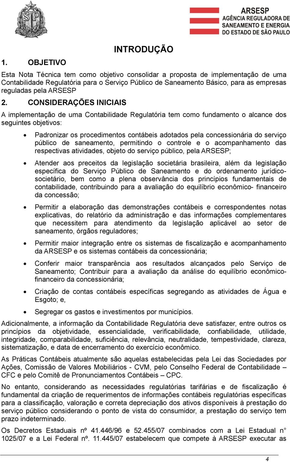 CONSIDERAÇÕES INICIAIS A implementação de uma Contabilidade Regulatória tem como fundamento o alcance dos seguintes objetivos: Padronizar os procedimentos contábeis adotados pela concessionária do