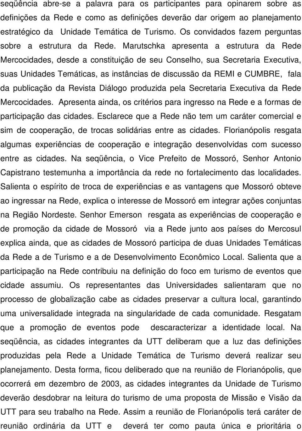 Marutschka apresenta a estrutura da Rede Mercocidades, desde a constituição de seu Conselho, sua Secretaria Executiva, suas Unidades Temáticas, as instâncias de discussão da REMI e CUMBRE, fala da