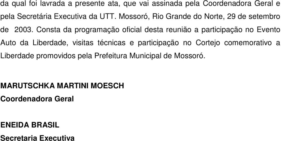 Consta da programação oficial desta reunião a participação no Evento Auto da Liberdade, visitas técnicas e