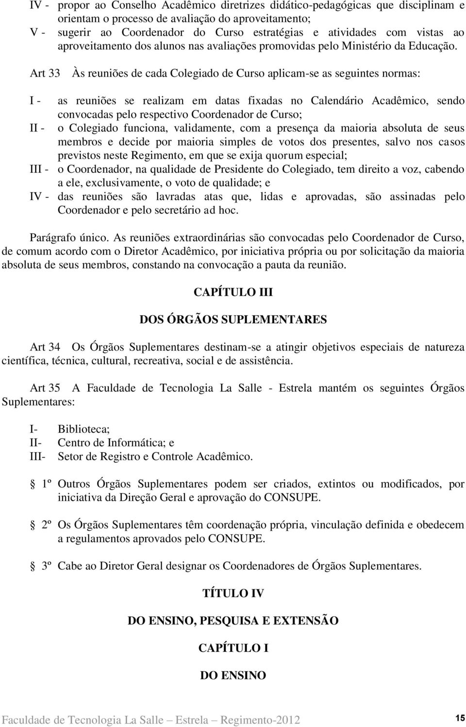 Art 33 Às reuniões de cada Colegiado de Curso aplicam-se as seguintes normas: I - as reuniões se realizam em datas fixadas no Calendário Acadêmico, sendo convocadas pelo respectivo Coordenador de