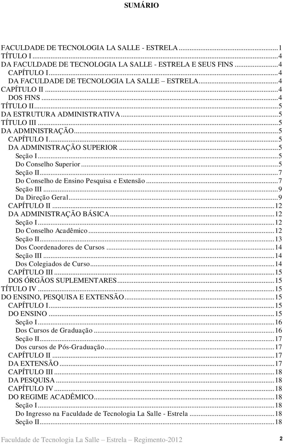 .. 5 Do Conselho Superior... 5 Seção II... 7 Do Conselho de Ensino Pesquisa e Extensão... 7 Seção III... 9 Da Direção Geral... 9 CAPÍTULO II... 12 DA ADMINISTRAÇÃO BÁSICA... 12 Seção I.