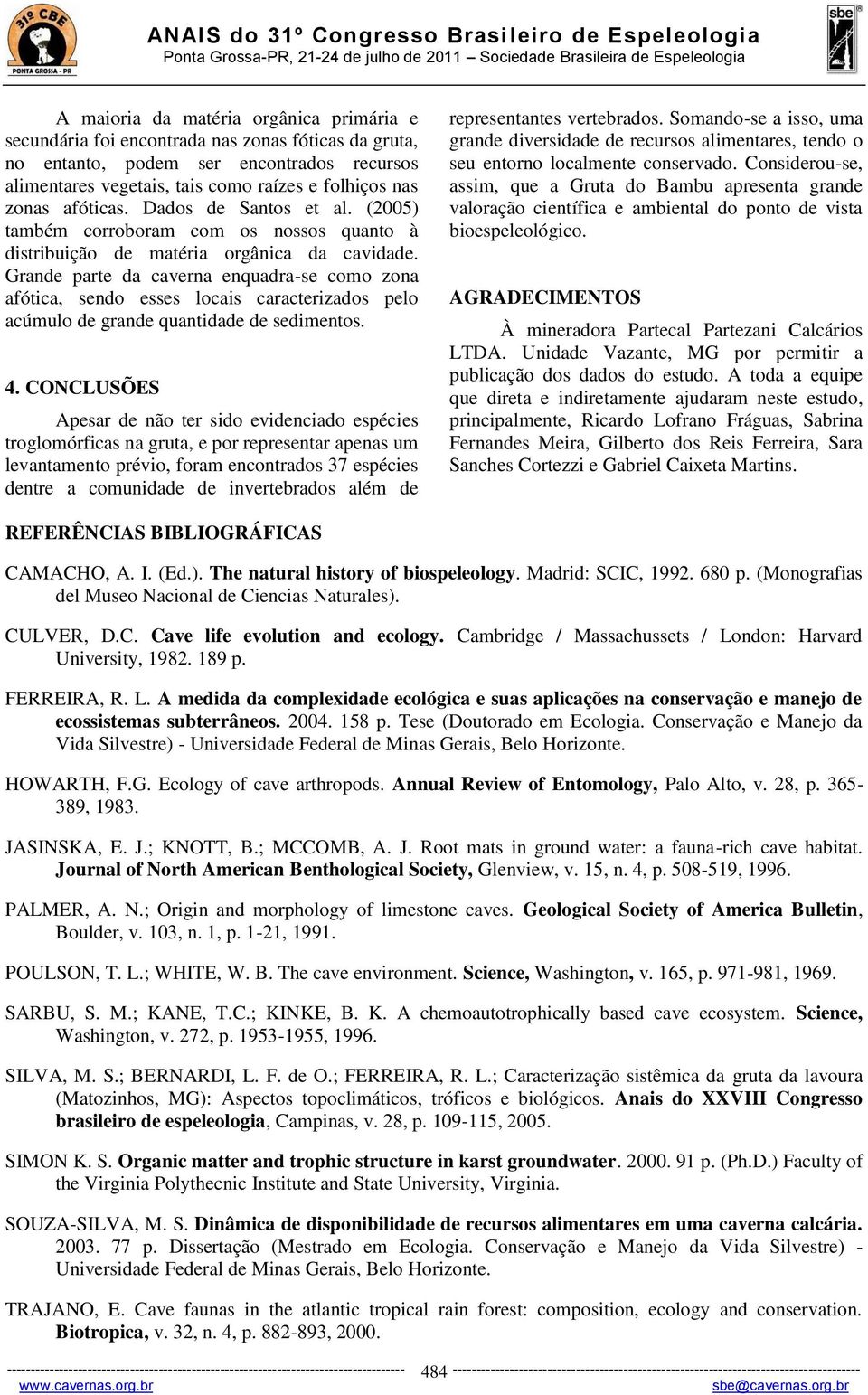 Grande parte da caverna enquadra-se como zona afótica, sendo esses locais caracterizados pelo acúmulo de grande quantidade de sedimentos. 4.