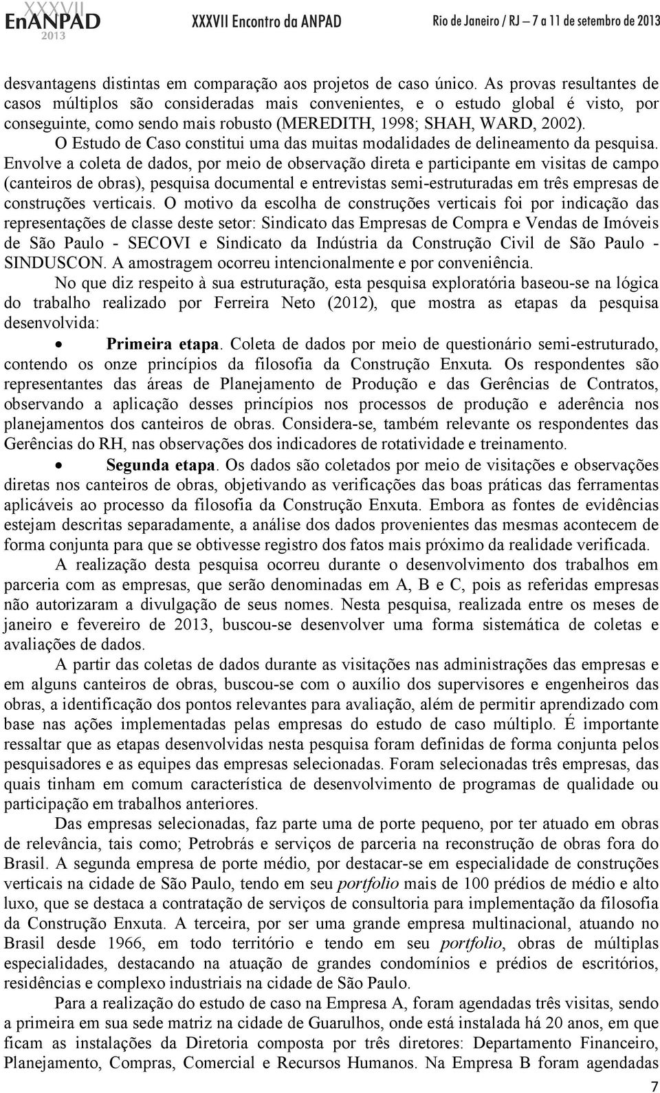 O Estudo de Caso constitui uma das muitas modalidades de delineamento da pesquisa.