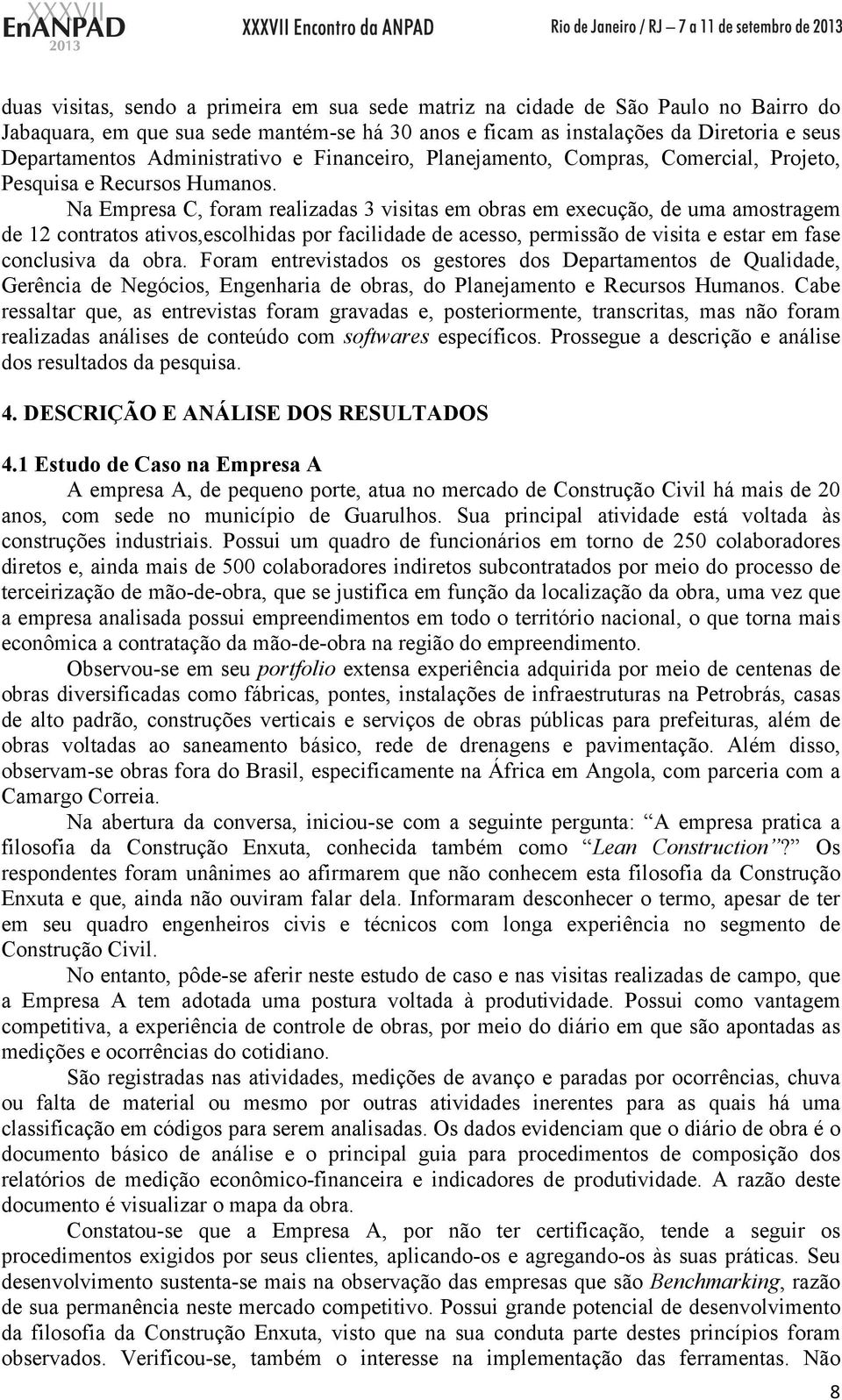 Na Empresa C, foram realizadas 3 visitas em obras em execução, de uma amostragem de 12 contratos ativos,escolhidas por facilidade de acesso, permissão de visita e estar em fase conclusiva da obra.