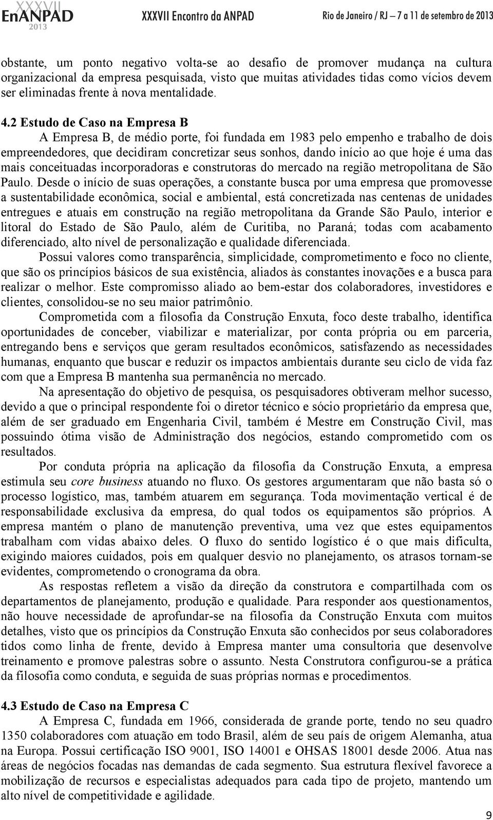 2 Estudo de Caso na Empresa B A Empresa B, de médio porte, foi fundada em 1983 pelo empenho e trabalho de dois empreendedores, que decidiram concretizar seus sonhos, dando início ao que hoje é uma