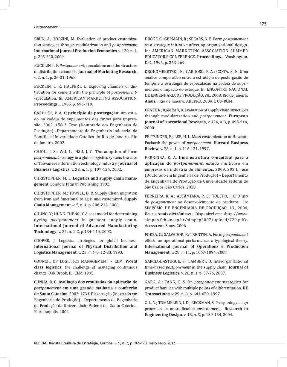 Exploring channels of distribution for cement with the principle of postponement- -speculation. In: AMERICAN MARKETING ASSOCIATION. Proceedings 1965. p. 696-710. CARDOSO, P. A. O princípio da postergação: um estudo na cadeia de suprimentos das tintas para impressão.